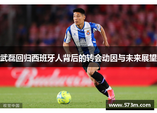 武磊回归西班牙人背后的转会动因与未来展望 武磊回归西班牙人背后的转会动因与未来展望