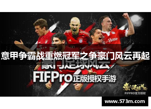 意甲争霸战重燃冠军之争豪门风云再起 意甲争霸战重燃冠军之争豪门风云再起