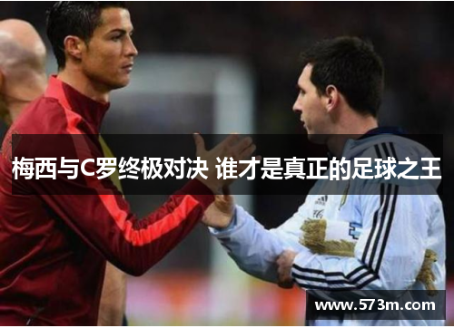梅西与C罗终极对决 谁才是真正的足球之王